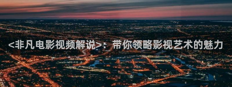 久久久午夜免费电影：<非凡电影视频解说>：带你领略影视艺术的魅力