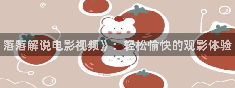 日韩午夜电影在线播放：落落解说电影视频》：轻松愉快的观影体验